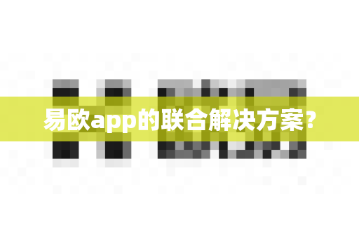 易欧app的联合解决方案？