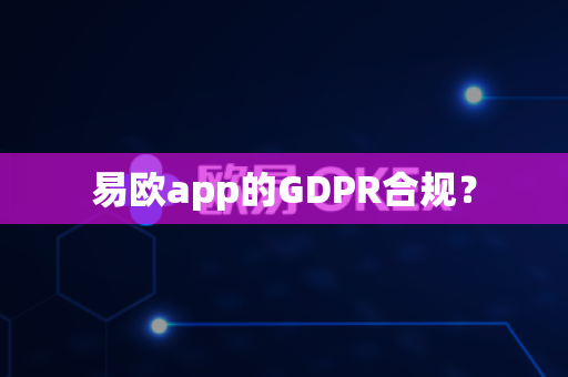 易欧app的GDPR合规？