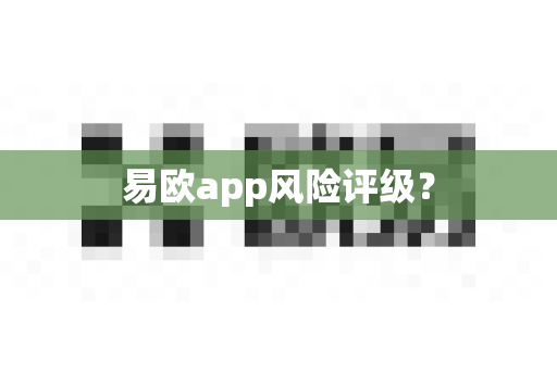 易欧app风险评级？-第1张图片-易欧app-全球最大的比特币交易所【官方网站】