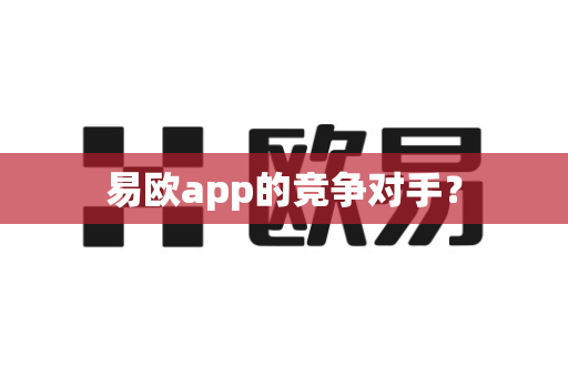 易欧app的竞争对手？