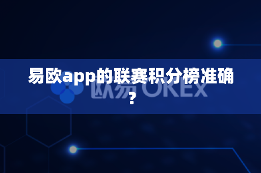 易欧app的联赛积分榜准确？-第1张图片-易欧app-全球最大的比特币交易所【官方网站】