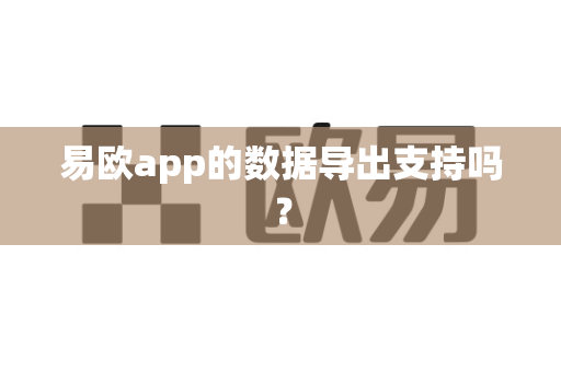 易欧app的数据导出支持吗?-第1张图片-易欧app-全球最大的比特币交易所【官方网站】 易欧app的数据导出支持吗?-第1张图片-易欧app-全球最大的比特币交易所【官方网站】