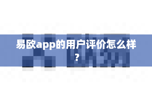 易欧app的用户评价怎么样?-第1张图片-易欧app-全球最大的比特币交易所【官方网站】 易欧app的用户评价怎么样?-第1张图片-易欧app-全球最大的比特币交易所【官方网站】