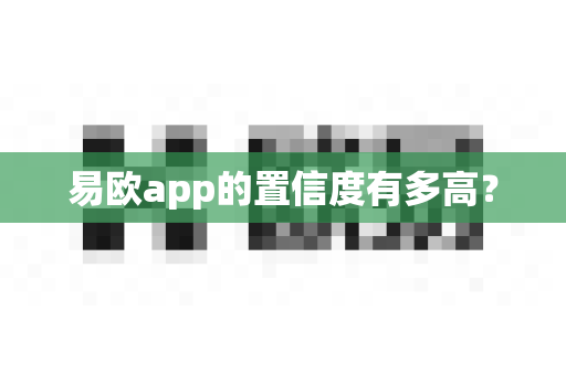 易欧app的置信度有多高?-第1张图片-易欧app-全球最大的比特币交易所【官方网站】 易欧app的置信度有多高?-第1张图片-易欧app-全球最大的比特币交易所【官方网站】