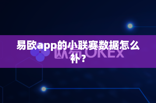 易欧app的小联赛数据怎么补?-第1张图片-易欧app-全球最大的比特币交易所【官方网站】 易欧app的小联赛数据怎么补?-第1张图片-易欧app-全球最大的比特币交易所【官方网站】