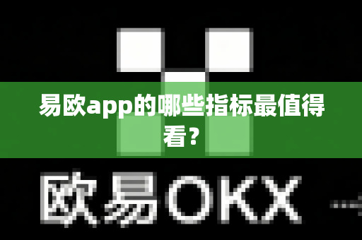 易欧app的哪些指标最值得看?-第1张图片-易欧app-全球最大的比特币交易所【官方网站】 易欧app的哪些指标最值得看?-第1张图片-易欧app-全球最大的比特币交易所【官方网站】