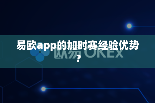 易欧app的加时赛经验优势？-第1张图片-易欧app-全球最大的比特币交易所【官方网站】