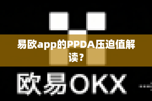 易欧app的PPDA压迫值解读?-第1张图片-易欧app-全球最大的比特币交易所【官方网站】 易欧app的PPDA压迫值解读?-第1张图片-易欧app-全球最大的比特币交易所【官方网站】