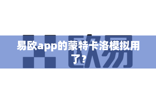 易欧app的蒙特卡洛模拟用了?-第1张图片-易欧app-全球最大的比特币交易所【官方网站】 易欧app的蒙特卡洛模拟用了?-第1张图片-易欧app-全球最大的比特币交易所【官方网站】