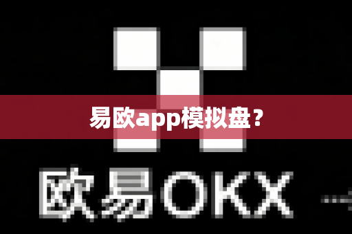易欧app模拟盘?-第1张图片-易欧app-全球最大的比特币交易所【官方网站】 易欧app模拟盘?-第1张图片-易欧app-全球最大的比特币交易所【官方网站】