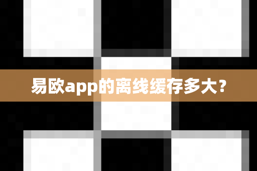 易欧app的离线缓存多大？-第1张图片-易欧app-全球最大的比特币交易所【官方网站】
