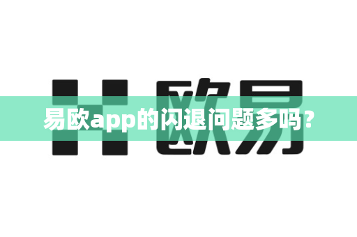易欧app的闪退问题多吗？