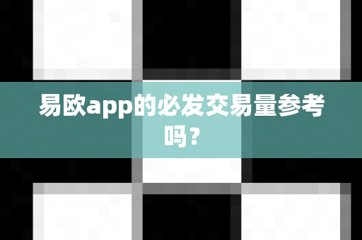 易欧app的必发交易量参考吗?-第1张图片-易欧app-全球最大的比特币交易所【官方网站】 易欧app的必发交易量参考吗?-第1张图片-易欧app-全球最大的比特币交易所【官方网站】