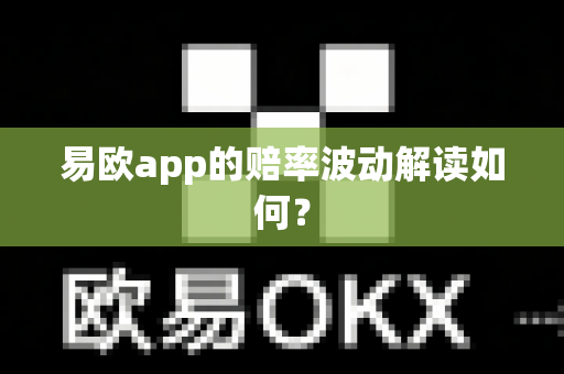 易欧app的赔率波动解读如何?-第1张图片-易欧app-全球最大的比特币交易所【官方网站】 易欧app的赔率波动解读如何?-第1张图片-易欧app-全球最大的比特币交易所【官方网站】