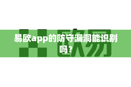 易欧app的防守漏洞能识别吗？-第1张图片-易欧app-全球最大的比特币交易所【官方网站】