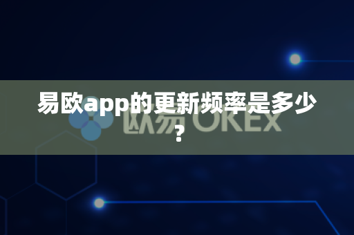 易欧app的更新频率是多少?-第1张图片-易欧app-全球最大的比特币交易所【官方网站】 易欧app的更新频率是多少?-第1张图片-易欧app-全球最大的比特币交易所【官方网站】