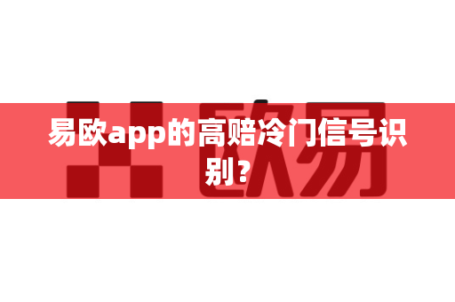 易欧app的高赔冷门信号识别?-第1张图片-易欧app-全球最大的比特币交易所【官方网站】 易欧app的高赔冷门信号识别?-第1张图片-易欧app-全球最大的比特币交易所【官方网站】
