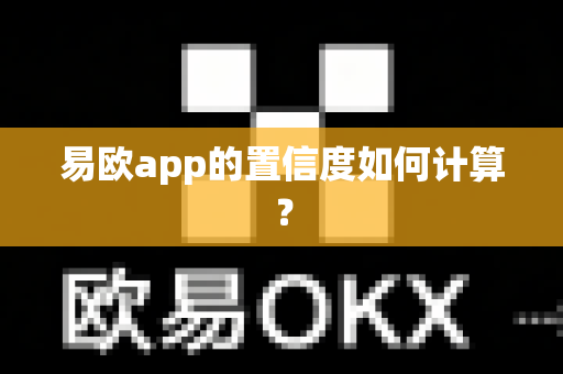 易欧app的置信度如何计算？-第1张图片-易欧app-全球最大的比特币交易所【官方网站】