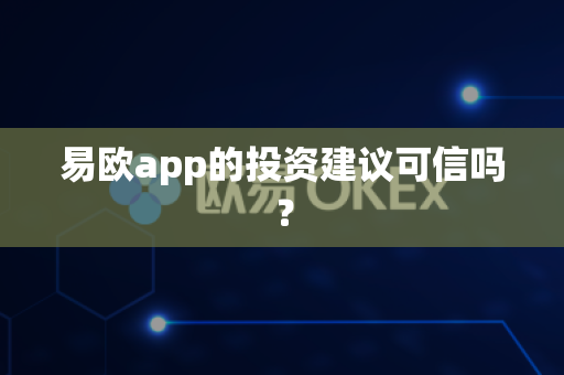 易欧app的投资建议可信吗?-第1张图片-易欧app-全球最大的比特币交易所【官方网站】 易欧app的投资建议可信吗?-第1张图片-易欧app-全球最大的比特币交易所【官方网站】
