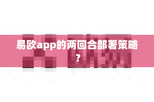 易欧app的两回合部署策略?-第1张图片-易欧app-全球最大的比特币交易所【官方网站】 易欧app的两回合部署策略?-第1张图片-易欧app-全球最大的比特币交易所【官方网站】