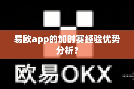 易欧app的加时赛经验优势分析?-第1张图片-易欧app-全球最大的比特币交易所【官方网站】 易欧app的加时赛经验优势分析?-第1张图片-易欧app-全球最大的比特币交易所【官方网站】