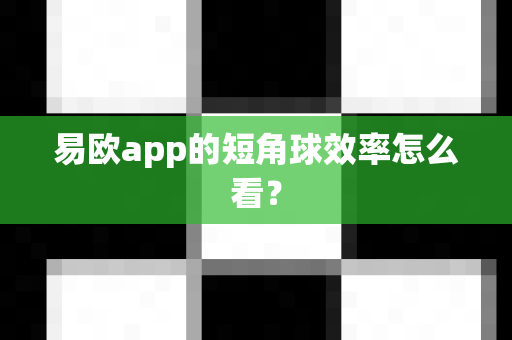 易欧app的短角球效率怎么看?-第1张图片-易欧app-全球最大的比特币交易所【官方网站】 易欧app的短角球效率怎么看?-第1张图片-易欧app-全球最大的比特币交易所【官方网站】