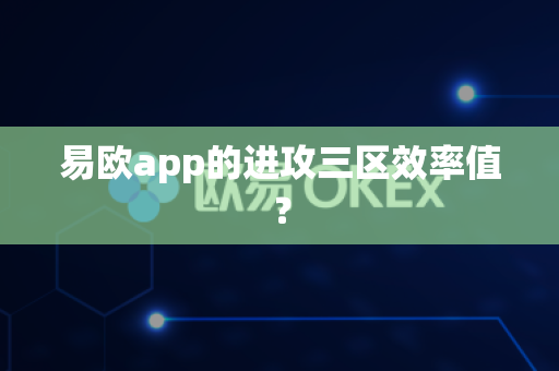 易欧app的进攻三区效率值?-第1张图片-易欧app-全球最大的比特币交易所【官方网站】 易欧app的进攻三区效率值?-第1张图片-易欧app-全球最大的比特币交易所【官方网站】