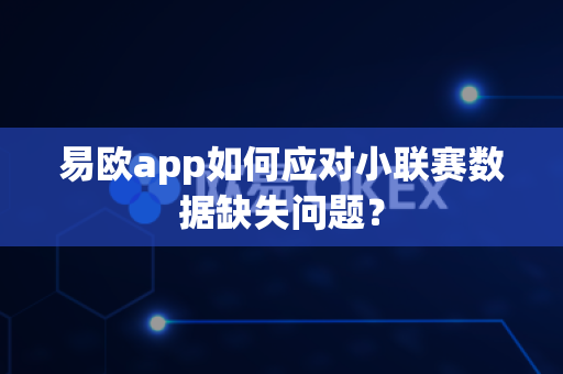 易欧app如何应对小联赛数据缺失问题?-第1张图片-易欧app-全球最大的比特币交易所【官方网站】 易欧app如何应对小联赛数据缺失问题?-第1张图片-易欧app-全球最大的比特币交易所【官方网站】