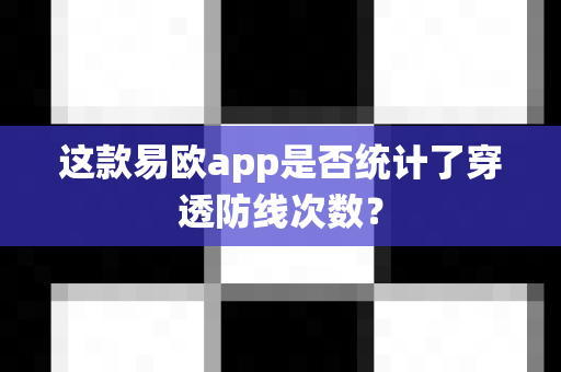 这款易欧app是否统计了穿透防线次数?-第1张图片-易欧app-全球最大的比特币交易所【官方网站】 这款易欧app是否统计了穿透防线次数?-第1张图片-易欧app-全球最大的比特币交易所【官方网站】