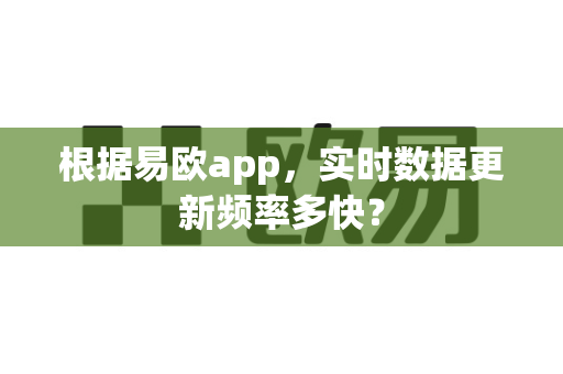 根据易欧app,实时数据更新频率多快?-第1张图片-易欧app-全球最大的比特币交易所【官方网站】 根据易欧app,实时数据更新频率多快?-第1张图片-易欧app-全球最大的比特币交易所【官方网站】
