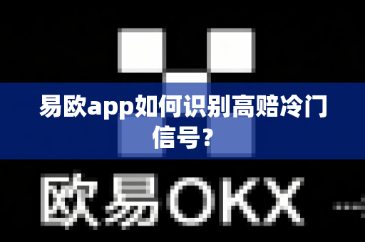 易欧app如何识别高赔冷门信号?-第1张图片-易欧app-全球最大的比特币交易所【官方网站】 易欧app如何识别高赔冷门信号?-第1张图片-易欧app-全球最大的比特币交易所【官方网站】