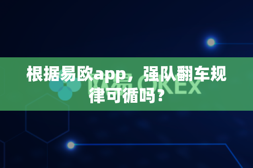 根据易欧app,强队翻车规律可循吗?-第1张图片-易欧app-全球最大的比特币交易所【官方网站】 根据易欧app,强队翻车规律可循吗?-第1张图片-易欧app-全球最大的比特币交易所【官方网站】