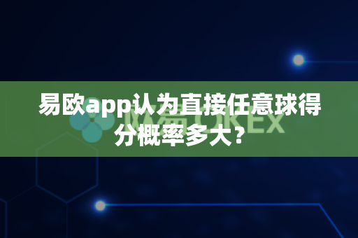 易欧app认为直接任意球得分概率多大?-第1张图片-易欧app-全球最大的比特币交易所【官方网站】 易欧app认为直接任意球得分概率多大?-第1张图片-易欧app-全球最大的比特币交易所【官方网站】