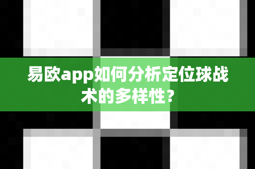 易欧app如何分析定位球战术的多样性?-第1张图片-易欧app-全球最大的比特币交易所【官方网站】 易欧app如何分析定位球战术的多样性?-第1张图片-易欧app-全球最大的比特币交易所【官方网站】