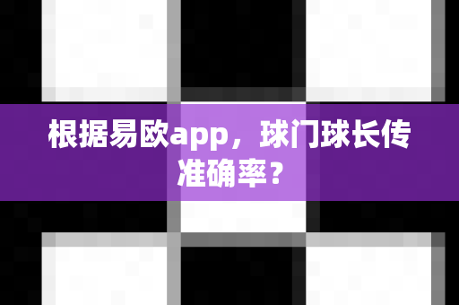 根据易欧app，球门球长传准确率？-第1张图片-易欧app-全球最大的比特币交易所【官方网站】