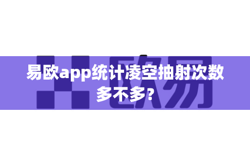 易欧app统计凌空抽射次数多不多?-第1张图片-易欧app-全球最大的比特币交易所【官方网站】 易欧app统计凌空抽射次数多不多?-第1张图片-易欧app-全球最大的比特币交易所【官方网站】