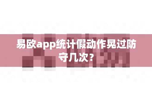 易欧app统计假动作晃过防守几次?-第1张图片-易欧app-全球最大的比特币交易所【官方网站】 易欧app统计假动作晃过防守几次?-第1张图片-易欧app-全球最大的比特币交易所【官方网站】