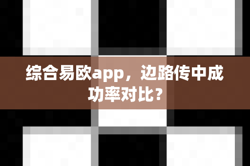 综合易欧app,边路传中成功率对比?-第1张图片-易欧app-全球最大的比特币交易所【官方网站】 综合易欧app,边路传中成功率对比?-第1张图片-易欧app-全球最大的比特币交易所【官方网站】