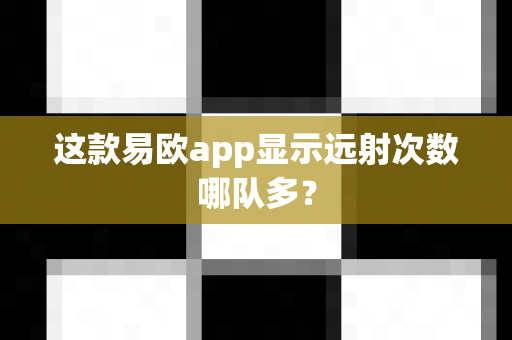 这款易欧app显示远射次数哪队多?-第1张图片-易欧app-全球最大的比特币交易所【官方网站】 这款易欧app显示远射次数哪队多?-第1张图片-易欧app-全球最大的比特币交易所【官方网站】