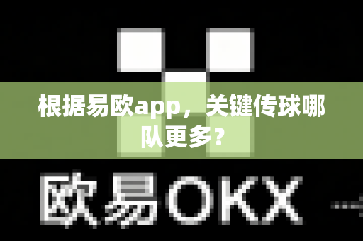 根据易欧app,关键传球哪队更多?-第1张图片-易欧app-全球最大的比特币交易所【官方网站】 根据易欧app,关键传球哪队更多?-第1张图片-易欧app-全球最大的比特币交易所【官方网站】