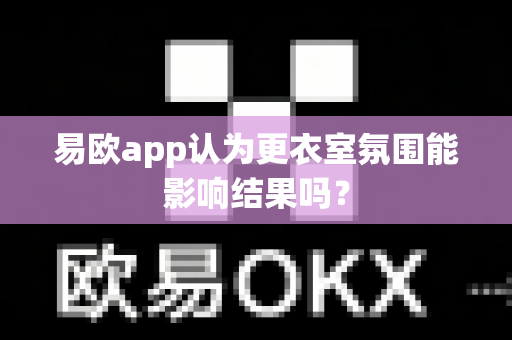 易欧app认为更衣室氛围能影响结果吗?-第1张图片-易欧app-全球最大的比特币交易所【官方网站】 易欧app认为更衣室氛围能影响结果吗?-第1张图片-易欧app-全球最大的比特币交易所【官方网站】