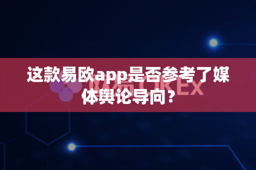 这款易欧app是否参考了媒体舆论导向?-第1张图片-易欧app-全球最大的比特币交易所【官方网站】 这款易欧app是否参考了媒体舆论导向?-第1张图片-易欧app-全球最大的比特币交易所【官方网站】