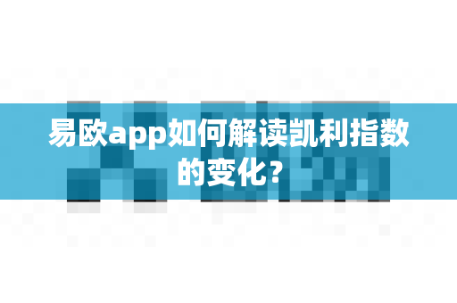 易欧app如何解读凯利指数的变化？-第1张图片-易欧app-全球最大的比特币交易所【官方网站】