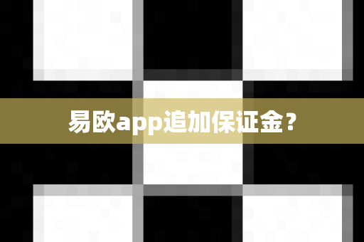 易欧app追加保证金？-第1张图片-易欧app-全球最大的比特币交易所【官方网站】
