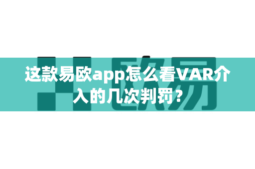 这款易欧app怎么看VAR介入的几次判罚?-第1张图片-易欧app-全球最大的比特币交易所【官方网站】 这款易欧app怎么看VAR介入的几次判罚?-第1张图片-易欧app-全球最大的比特币交易所【官方网站】