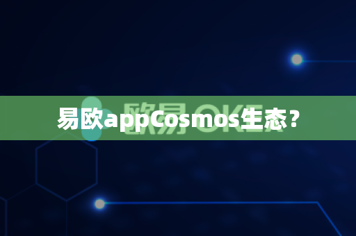 易欧appCosmos生态?-第1张图片-易欧app-全球最大的比特币交易所【官方网站】 易欧appCosmos生态?-第1张图片-易欧app-全球最大的比特币交易所【官方网站】