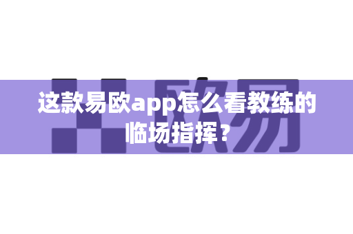 这款易欧app怎么看教练的临场指挥?-第1张图片-易欧app-全球最大的比特币交易所【官方网站】 这款易欧app怎么看教练的临场指挥?-第1张图片-易欧app-全球最大的比特币交易所【官方网站】