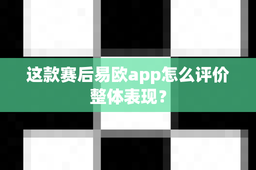 这款赛后易欧app怎么评价整体表现?-第1张图片-易欧app-全球最大的比特币交易所【官方网站】 这款赛后易欧app怎么评价整体表现?-第1张图片-易欧app-全球最大的比特币交易所【官方网站】