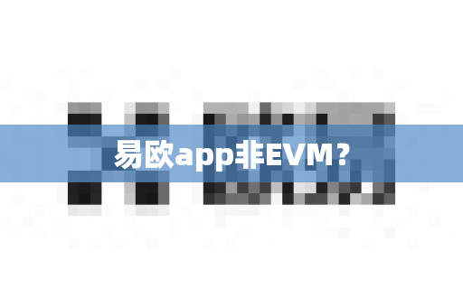 易欧app非EVM?-第1张图片-易欧app-全球最大的比特币交易所【官方网站】 易欧app非EVM?-第1张图片-易欧app-全球最大的比特币交易所【官方网站】