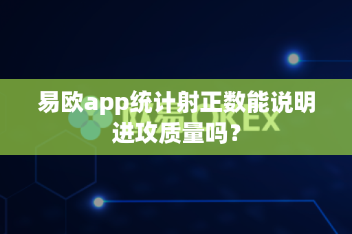 易欧app统计射正数能说明进攻质量吗?-第1张图片-易欧app-全球最大的比特币交易所【官方网站】 易欧app统计射正数能说明进攻质量吗?-第1张图片-易欧app-全球最大的比特币交易所【官方网站】